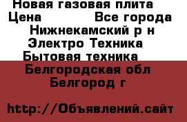 Новая газовая плита  › Цена ­ 4 500 - Все города, Нижнекамский р-н Электро-Техника » Бытовая техника   . Белгородская обл.,Белгород г.